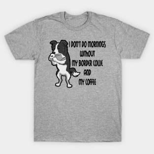 Border Collie Breed Mornings Without Coffee And Dog T-Shirt